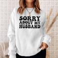 Sorry About My Husband Sweatshirt Gifts for Her