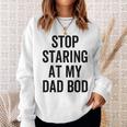 Stop Staring At My Dad Bod Dad Body Father's Day Sweatshirt Gifts for Her