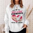 Tell Me It's Just A Dog And I'll Tell You You're An Idiot Sweatshirt Gifts for Her