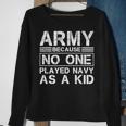 Army Because No One Ever Played Navy As A Kid Military Sweatshirt Gifts for Old Women