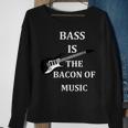 Bass Is The Bacon Of MusicBass Players T Sweatshirt Gifts for Old Women