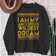 Black History Month I Am My Ancestors' Wildest Dreams Sweatshirt Gifts for Old Women