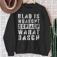 Blad Is Wuascht Schiach Warat Oasch Austria Dialect Sweatshirt Geschenke für alte Frauen