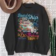 Board The Ship It's My 50Th Birthday Trip Birthday Cruise Sweatshirt Gifts for Old Women
