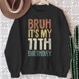 Bruh It's My 11Th Birthday 11 Year Old Eleven Bday Sweatshirt Gifts for Old Women