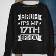 Bruh It's My 17Th Birthday 17 Year Old Birthday Sweatshirt Gifts for Old Women