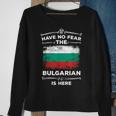 Bulgaria Have No Fear The Bulgarian Is Here Bulgarian Flag Sweatshirt Gifts for Old Women
