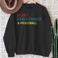 I Can't I Have Church And Pickleball Pickleball Dad Sweatshirt Gifts for Old Women