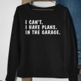 I Can't I Have Plans In The Garage Dads Fathers Day Sweatshirt Gifts for Old Women