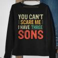 You Can't Scare Me I Have Three Sons Dad Sweatshirt Gifts for Old Women