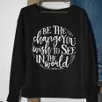 Be The Change You Wish To See In The World Save The Planet Sweatshirt Gifts for Old Women