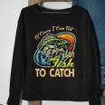 Of Course I Cumfast I Got Fish To Catch Fishing Sweatshirt Gifts for Old Women