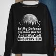 In My Defense The Moon Was Full And I Was Left Unsupervised Sweatshirt Gifts for Old Women