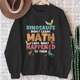 Dinosaurs Didn't Learn Math Mathematics Math Teacher Sweatshirt Gifts for Old Women