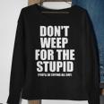 Don't Weep For The Stupid You'll Be Crying All Day Sweatshirt Gifts for Old Women