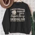 I Never Dreamed I'd Grow Up To Be A Super Sexy Baseball Dad Sweatshirt Gifts for Old Women