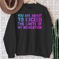 You Are About To Exceed The Limits Of My Medication Sweatshirt Gifts for Old Women