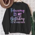 February Is My Birthday The Whole Month February Sweatshirt Gifts for Old Women