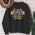 First Name Harald Lass Das Mal Den Harald Machen Sweatshirt Geschenke für alte Frauen