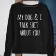 Dog Lovers My Dog And I Talk Shit About You Sweatshirt Gifts for Old Women