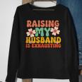 Raising My Husband Is Exhausting Humorous Cute Wife Sweatshirt Gifts for Old Women