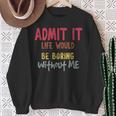 Saying Admit It Life Would Be Boring Without Me Sweatshirt Gifts for Old Women