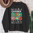 Into The Garden I Go To Lose My Mind & Find My Soul Garden Sweatshirt Gifts for Old Women