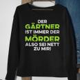 Garten Der Gärtner Ist Immer Der Killer So Sei Nett Zu Mir Sweatshirt Geschenke für alte Frauen