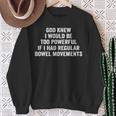 God Knew I Would Be Too Powerful If I Had Regular Bowel Move Sweatshirt Gifts for Old Women