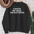 I Gotta Go Julia We Got Cows Apparel Sweatshirt Gifts for Old Women