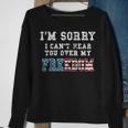 I'm Sorry I Can't Hear You Over My Freedom Sweatshirt Gifts for Old Women