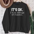 It S Ok I M On-500Mg Of-Fukitol -Sarcasm Sweatshirt Gifts for Old Women