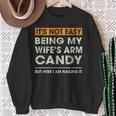 It's Not Easy Being My Wife's Arm Candy Sayings Men Sweatshirt Gifts for Old Women