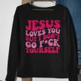 Jesus Loves You But I Don't Go Fuck Yourself Sweatshirt Gifts for Old Women
