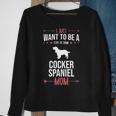 I Just Want To Be Stay At Home Cocker Spaniel Dog Mom Sweatshirt Gifts for Old Women