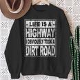 Life Is A Highway I Obviously Took A Dirt Road Sweatshirt Gifts for Old Women