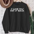 I Love You Say It Back Cute Apparel Sweatshirt Gifts for Old Women