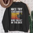 Nice Try Schrodinger Now You Get In The Box Black Cat Sweatshirt Gifts for Old Women