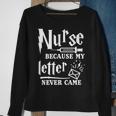 Nurse Because My Letter Never Came Nurse Sweatshirt Gifts for Old Women