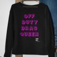 Off Duty Drag Queen Race Show Merch Pride Drag Quote Sweatshirt Gifts for Old Women