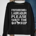 If You Have Never Owned A Labrador Please Shut The Up Sweatshirt Gifts for Old Women
