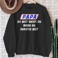 Papa Du Bist Nicht Du Wenn Du Durstig Bist Sweatshirt Geschenke für alte Frauen