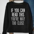 If You Can Read This You're Way Too Close Keep Your Distance Sweatshirt Gifts for Old Women