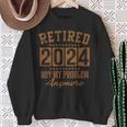 Retirement Retired 2024 Not My Problem Anymore Sweatshirt Gifts for Old Women
