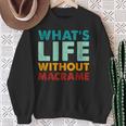 Retro Macrame What's Life Without Macrame Sweatshirt Gifts for Old Women