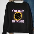 Solar Eclipse 2024 Texas Y'all Ready For Totality Sweatshirt Gifts for Old Women