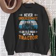 Never Underestimate An Old Man Tractor Farmer Dad Men Sweatshirt Gifts for Old Women