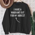 I Have A Warrant Out For My Arrest Apparel Adult Sweatshirt Gifts for Old Women