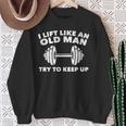 Weightlifting Lift Like An Old Man Try To Keep Up Gym Sweatshirt Gifts for Old Women