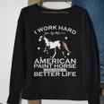 Work Hard So My American Paint Horse Can Have A Better Life Sweatshirt Gifts for Old Women
